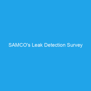 SAMCO’s Leak Detection Survey