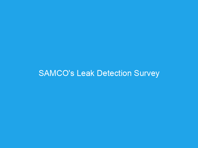 SAMCO’s Leak Detection Survey