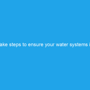 Take steps to ensure your water systems is operating at peak efficiency
