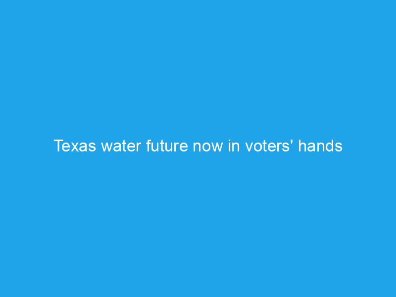 Texas water future now in voters’ hands