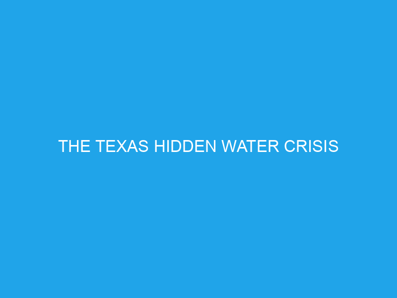 THE TEXAS HIDDEN WATER CRISIS